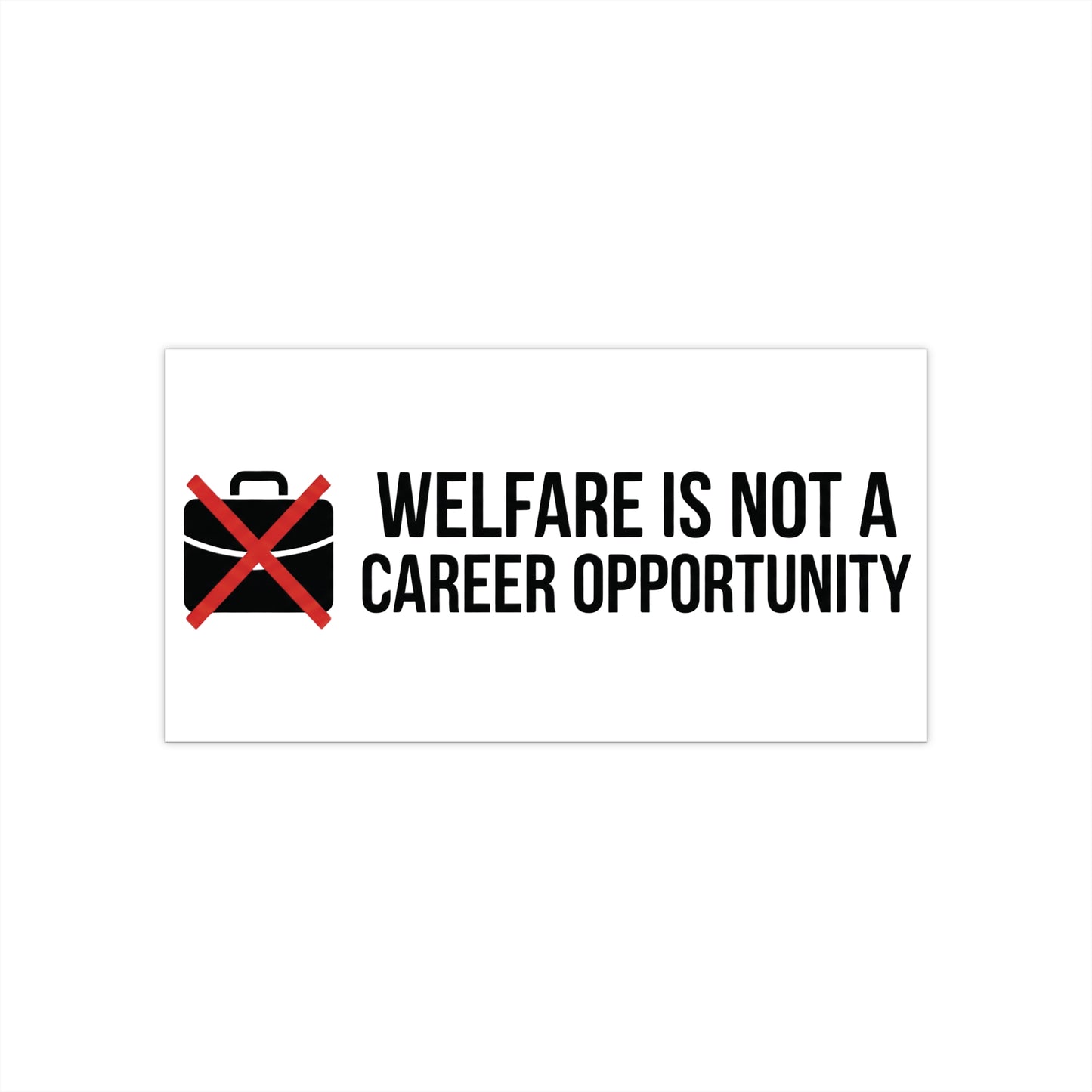 Conservative Political Bumper Sticker — "Welfare Is Not a Career Opportunity"