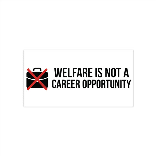 Conservative Political Bumper Sticker — "Welfare Is Not a Career Opportunity"