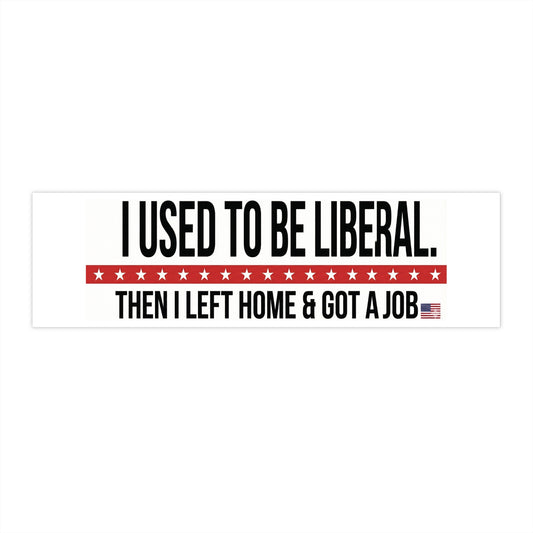 Bumper Sticker — "I Used to Be Liberal Then I Left Home and Got a Job"