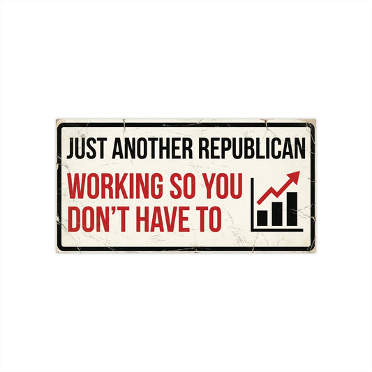 Bumper Sticker — "Just Another Republican Working So You Don't Have To"